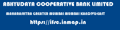 ABHYUDAYA COOPERATIVE BANK LIMITED  MAHARASHTRA GREATER MUMBAI MUMBAI KANDIVLI-EAST  ifsc code